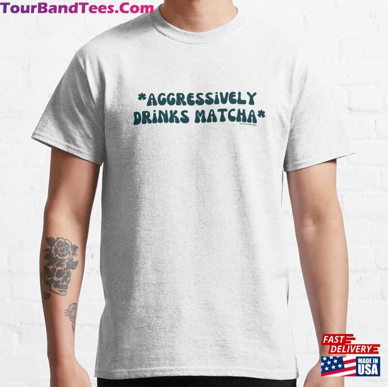 Aggressively Drinks Matcha V14 @Lilsboobthangs Classic T-Shirt Sweatshirt 29Uf123201 – Utopia Fashion