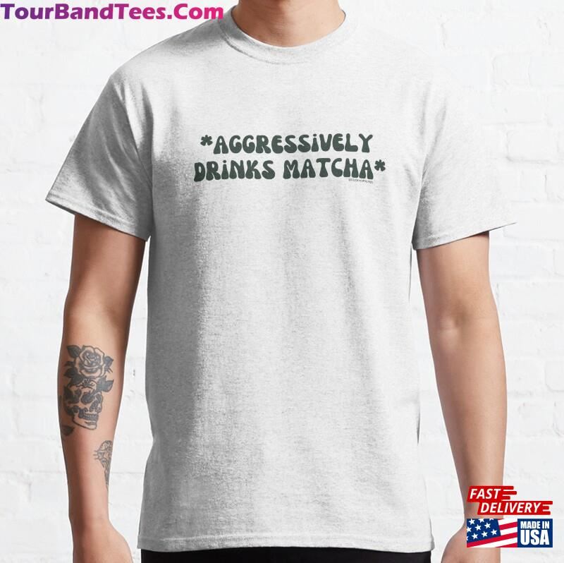 Aggressively Drinks Matcha V16 @Lilsboobthangs Classic T-Shirt Hoodie 29Uf123275 – Utopia Fashion