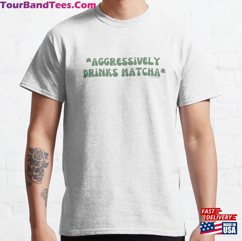 Aggressively Drinks Matcha V18 @Lilsboobthangs Classic T-Shirt Hoodie 29Uf122637 – Utopia Fashion