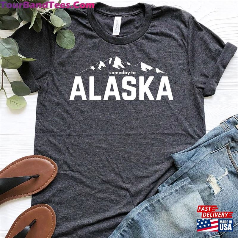 Alaska Shirt Someday To Is Calling T-Shirt Unisex 29Uf119084 – Utopia Fashion