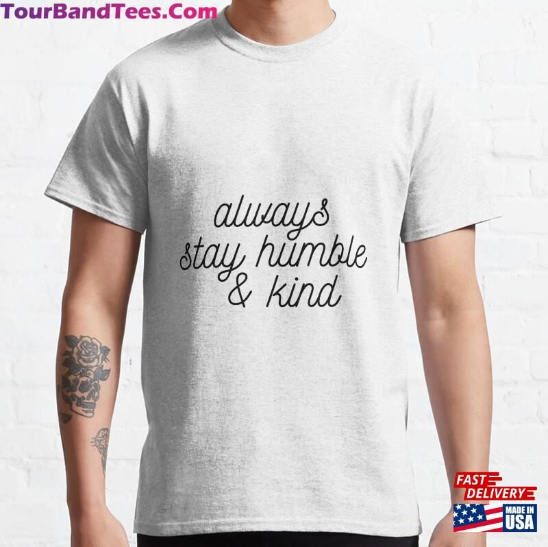 Always Stay Humble And Kind Classic T-Shirt Sweatshirt Hoodie 29Uf123307 – Utopia Fashion