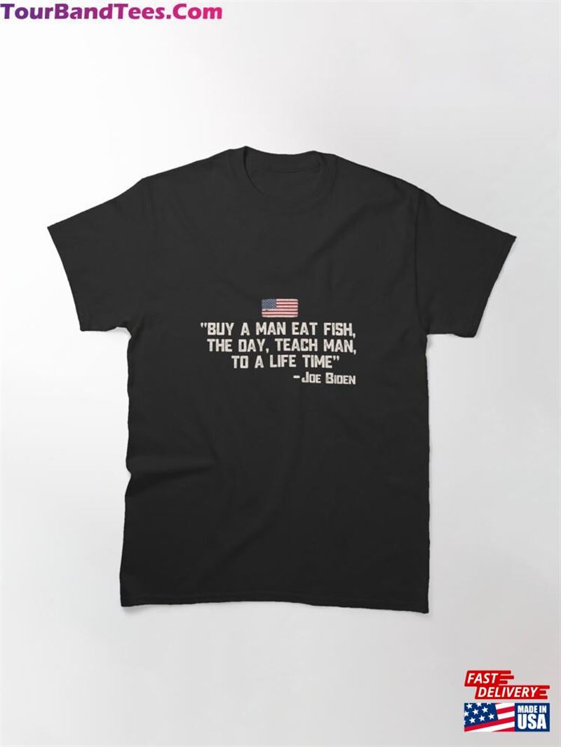 Buy A Man Eat Fish The Day Teach Joe Biden Quote Classic T-Shirt Hoodie 29Uf122550 – Utopia Fashion