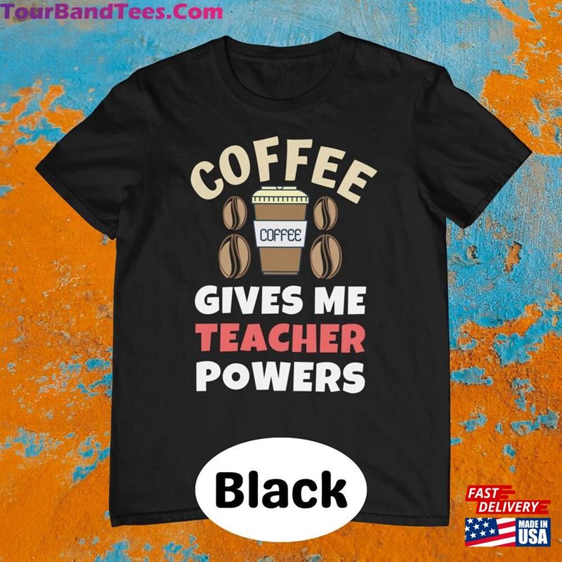 Coffee Gives Me Teacher Powers Quote Inspirational Gift T-Shirt Unisex 29Uf122368 – Utopia Fashion