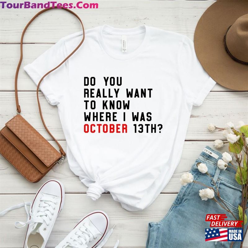 Do You Really Want To Know Where I Was October 13Th T-Shirt New Eras Movie Shirt Concert Tee Classic Hoodie 29Uf123905 – Utopia Fashion