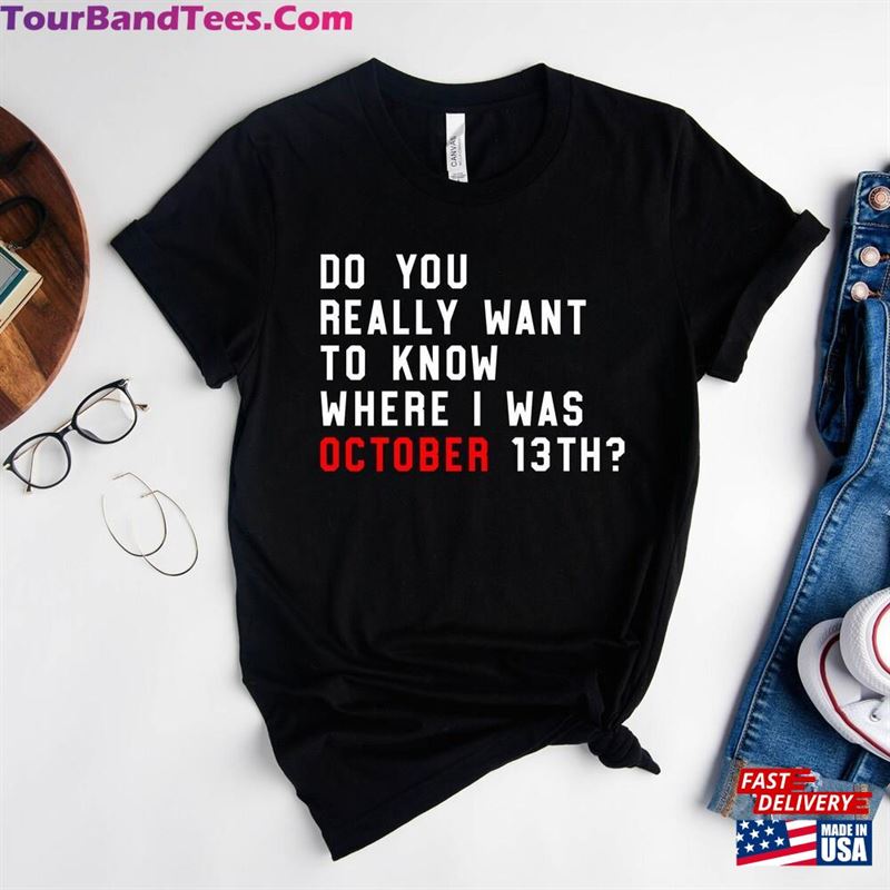 Do You Really Want To Know Where I Was October 13Th T-Shirt New Eras Movie Shirt Concert Tee Classic Hoodie 29Uf123905 – Utopia Fashion