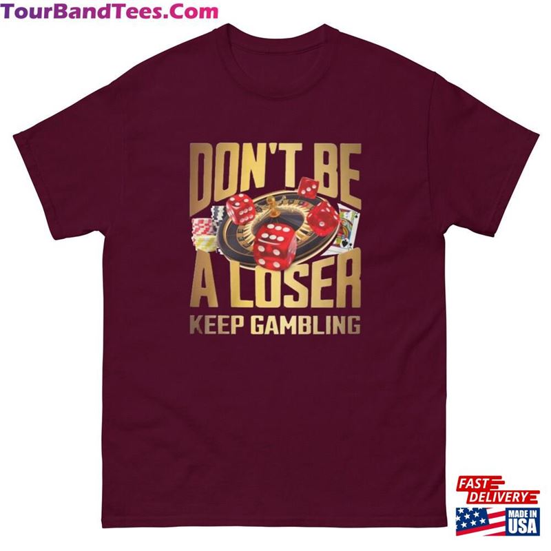 Don’T Be A Loser Keep Gambling T-Shirt Meme Sweatshirt Classic 29Uf124623 – Utopia Fashion