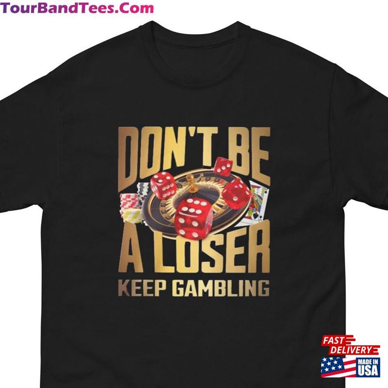 Don’T Be A Loser Keep Gambling T-Shirt Meme Sweatshirt Classic 29Uf124623 – Utopia Fashion