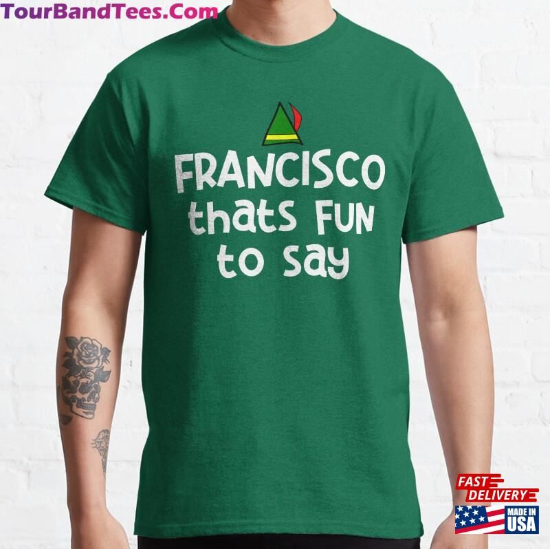 Francisco Thats Fun To Say Elf Quote Classic T-Shirt Hoodie 29Uf136702 – Utopia Fashion