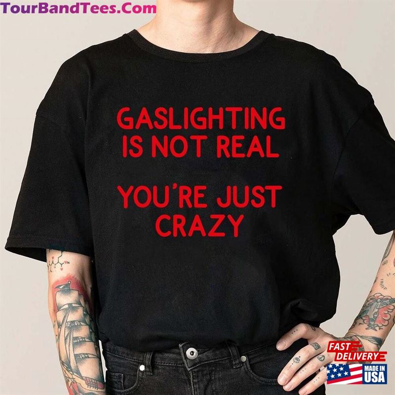 Gaslighting Is Not Real You’Re Just Crazy Shirt Sweatshirt T-Shirt 29Uf122429 – Utopia Fashion