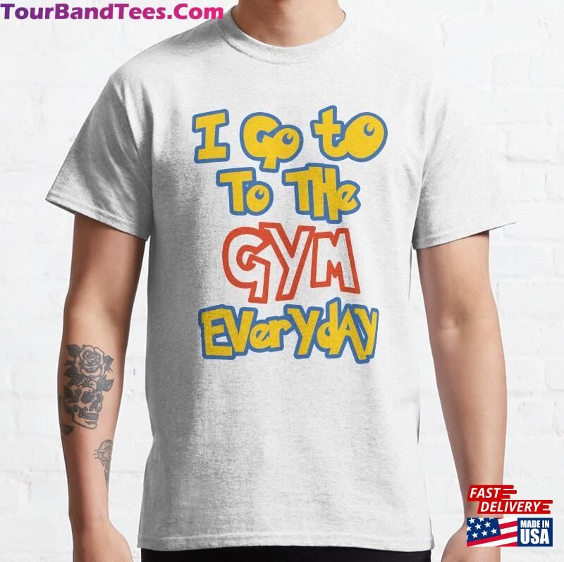 I Go To The Gym Everyday Classic T-Shirt Hoodie 29Uf141345 – Utopia Fashion