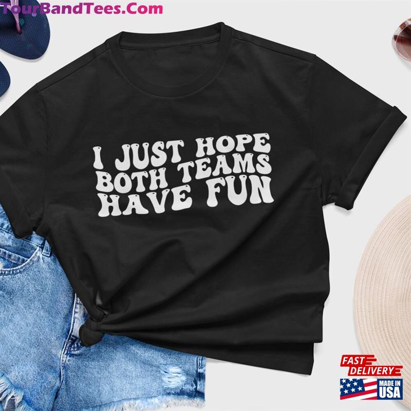 I Just Hope Both Teams Have Fun Shirt Sarcastic Sports Sportive Mom Tee T-Shirt Hoodie 29Uf118778 – Utopia Fashion