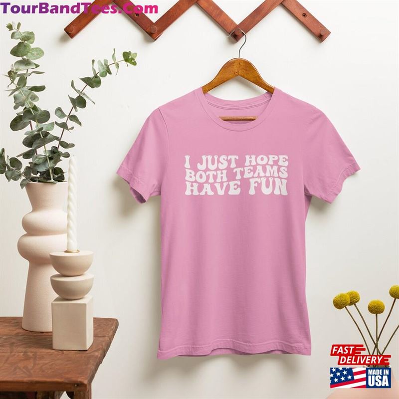 I Just Hope Both Teams Have Fun Shirt Sarcastic Sports Sportive Mom Tee T-Shirt Hoodie 29Uf118778 – Utopia Fashion