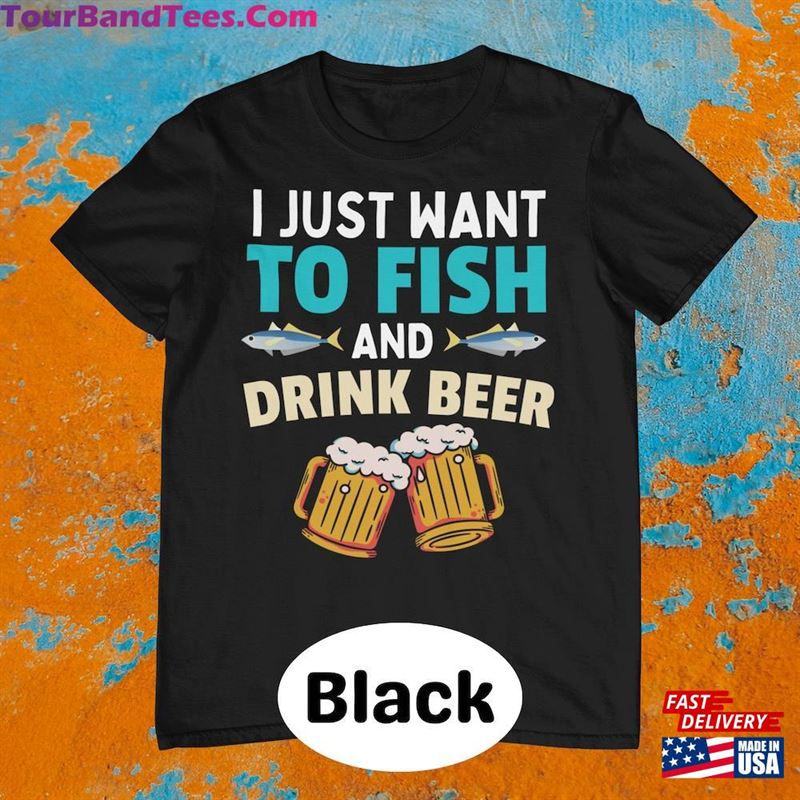 I Just Want To Fish And Drink Beer Fisherman Gift Going Fishing Boat Life Shirt T-Shirt Classic 29Uf122217 – Utopia Fashion