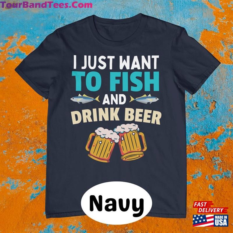 I Just Want To Fish And Drink Beer Fisherman Gift Going Fishing Boat Life Shirt T-Shirt Classic 29Uf122217 – Utopia Fashion