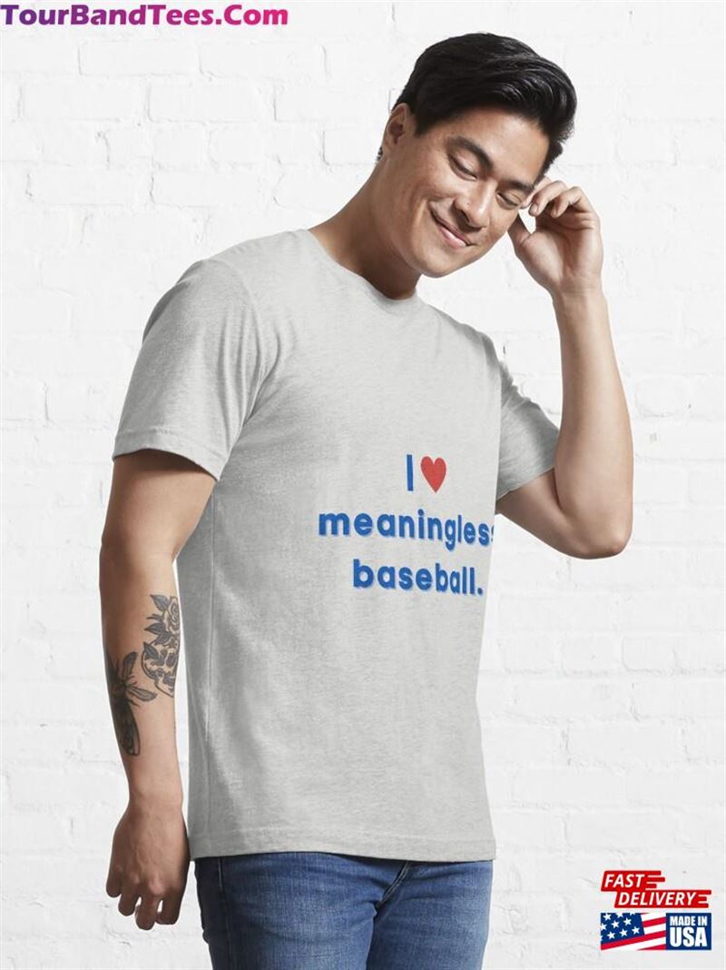 I Love Meaningless Baseball T Shirt Essential T-Shirt Classic Unisex 29Uf123176 – Utopia Fashion