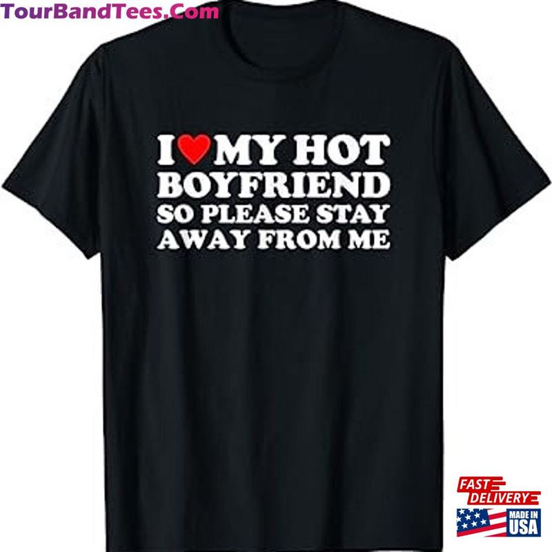 I Love My Hot Boyfriend So Please Stay Away From Me Unisex T-Shirt Sweatshirt Hoodie 29Uf123450 – Utopia Fashion