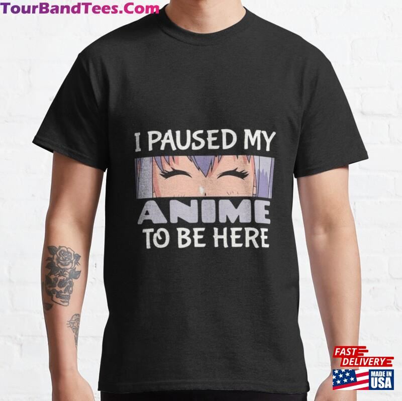 I Paused My Anime To Be Here Classic T-Shirt Unisex Hoodie 29Uf124551 – Utopia Fashion