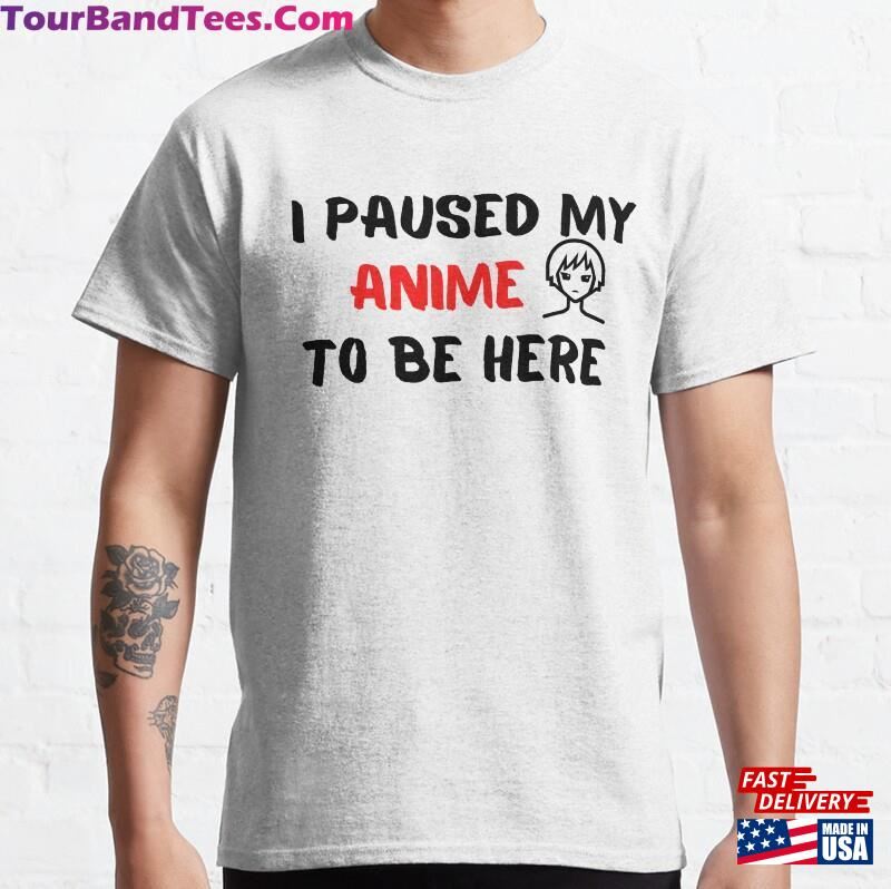 I Paused My Anime To Be Here Funny Shirt Hoodie Classic 29Uf124659 – Utopia Fashion