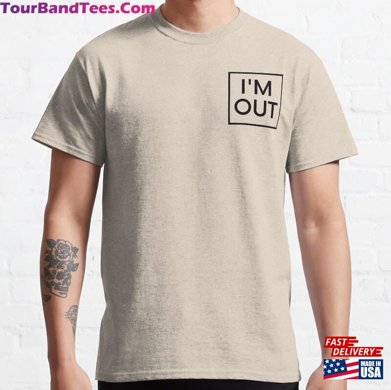 I’M Out T Shirt Classic T-Shirt Unisex Hoodie 29Uf118537 – Utopia Fashion