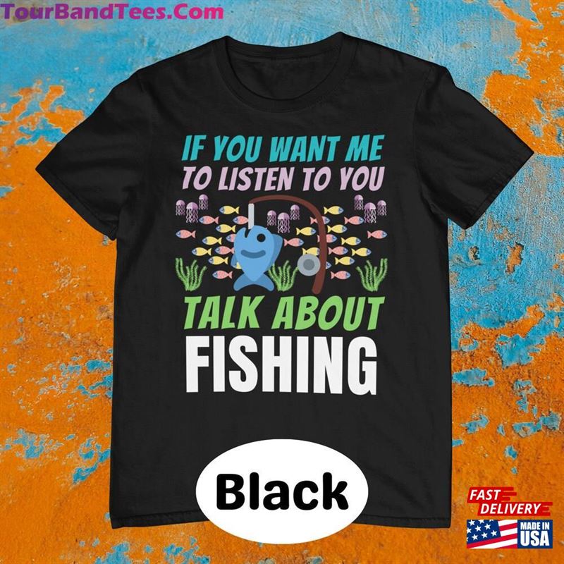 If You Want Me To Listen Talk About Fishing T-Shirt Present For Fisherman Hoodie Sweatshirt 29Uf122253 – Utopia Fashion