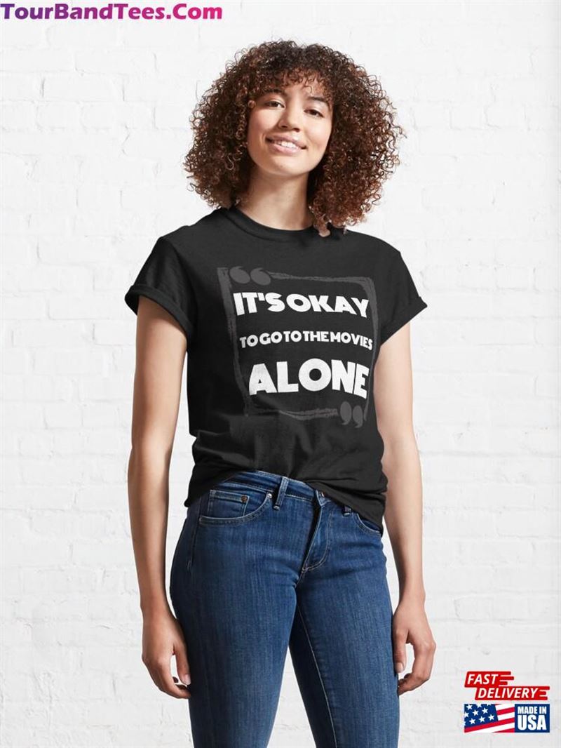 It Is Okay To Go The Movies Alone Motivational Classic T-Shirt Sweatshirt 29Uf141597 – Utopia Fashion