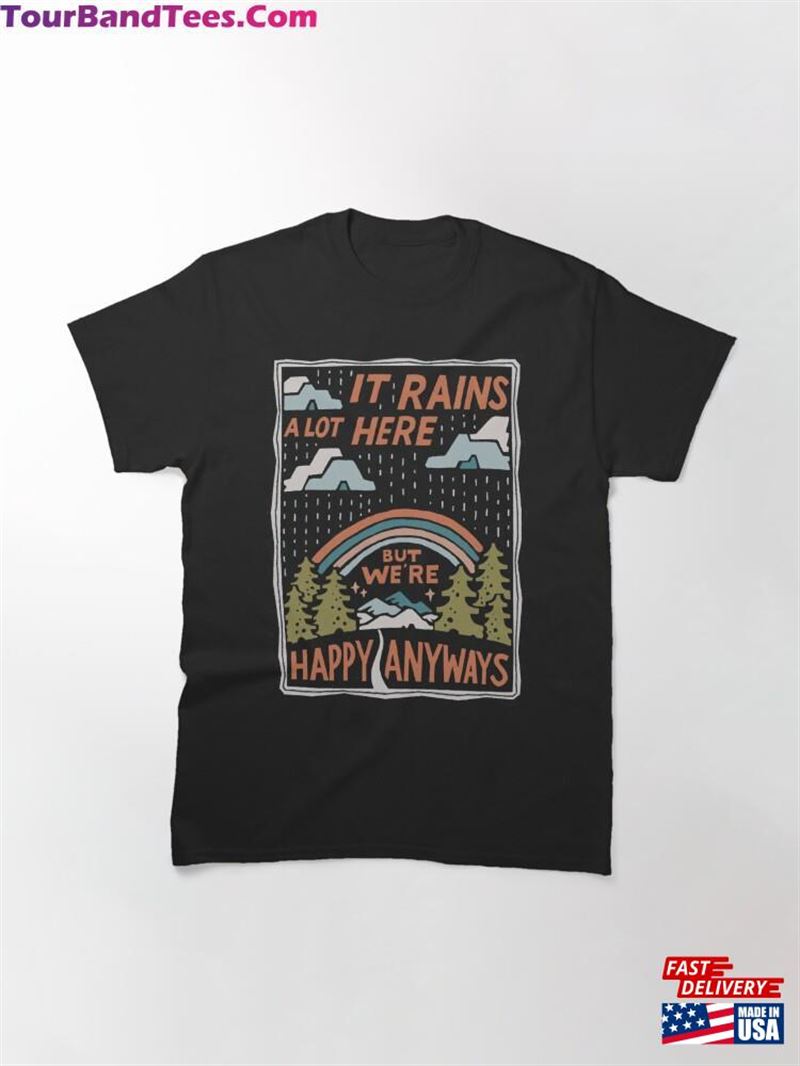 It Rains A Lot Here But We’Re Happy Anyways Classic T-Shirt Sweatshirt 29Uf123646 – Utopia Fashion