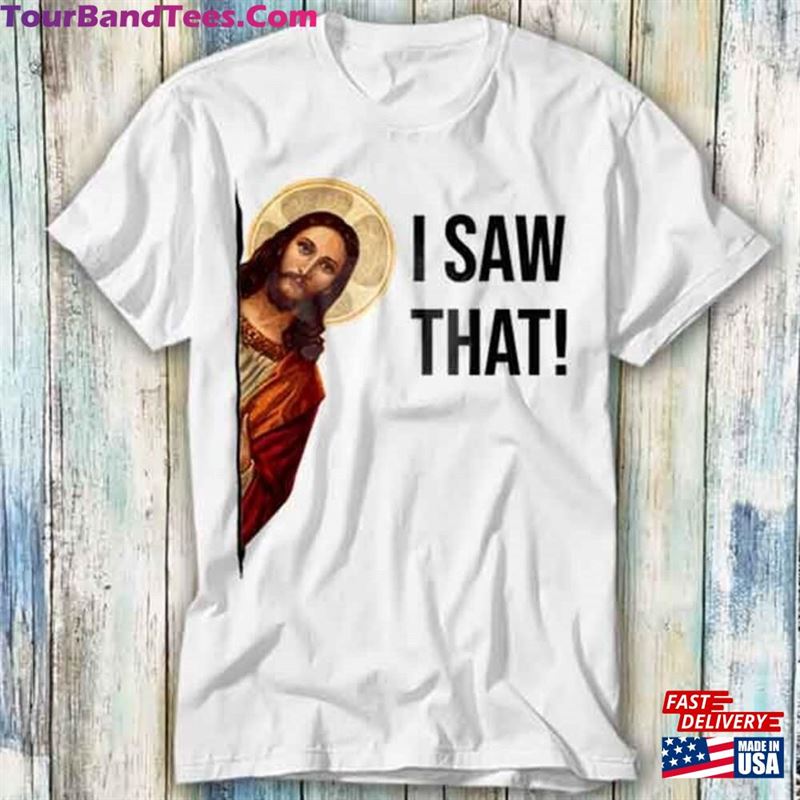 Jesus I Saw That T-Shirt Unisex Classic 29Uf118958 – Utopia Fashion