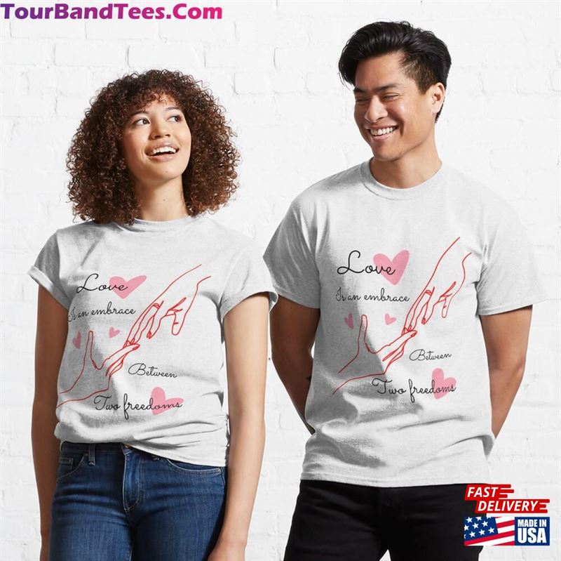 Love Is An Ambrace Between Two Freedoms Funny T Shirt For True Lovers Classic T-Shirt Hoodie 29Uf123419 – Utopia Fashion