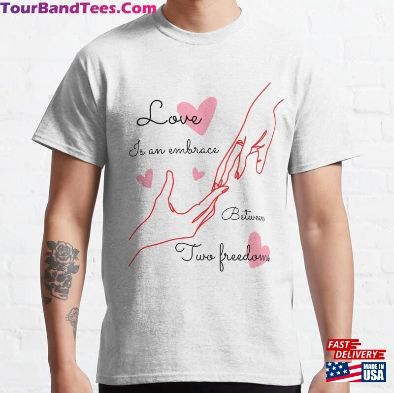 Love Is An Ambrace Between Two Freedoms Funny T Shirt For True Lovers Classic T-Shirt Hoodie 29Uf123419 – Utopia Fashion