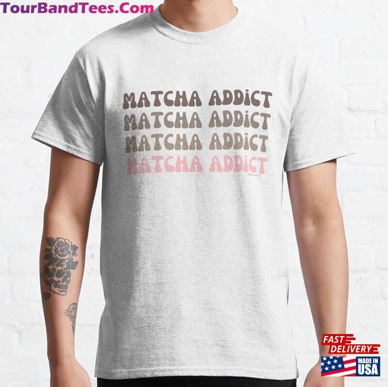 Matcha Addict V1A @Lilsboobthangs Classic T-Shirt Sweatshirt Unisex 29Uf123317 – Utopia Fashion