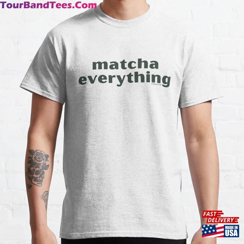 Matcha Everything V4 @Lilsboobthangs Classic T-Shirt Hoodie Unisex 29Uf118730 – Utopia Fashion