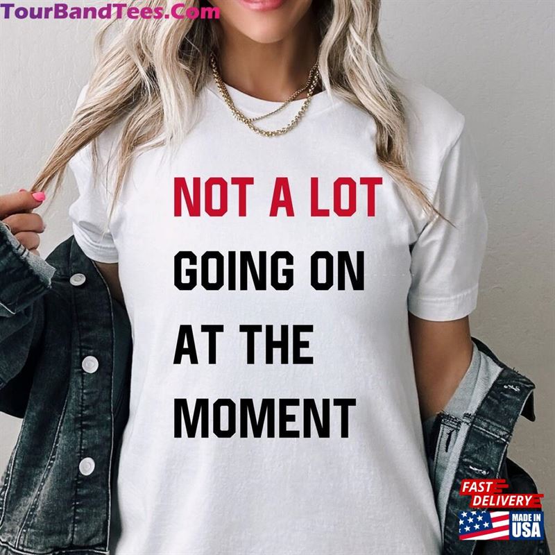 Not A Lot Going On At The Moment Shirt New Eras Womens T-Shirt Hoodie Sweatshirt 29Uf119270 – Utopia Fashion