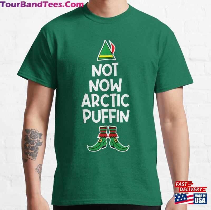 Not Now Arctic Puffin Elf Quote Classic T-Shirt Unisex Sweatshirt 29Uf136964 – Utopia Fashion