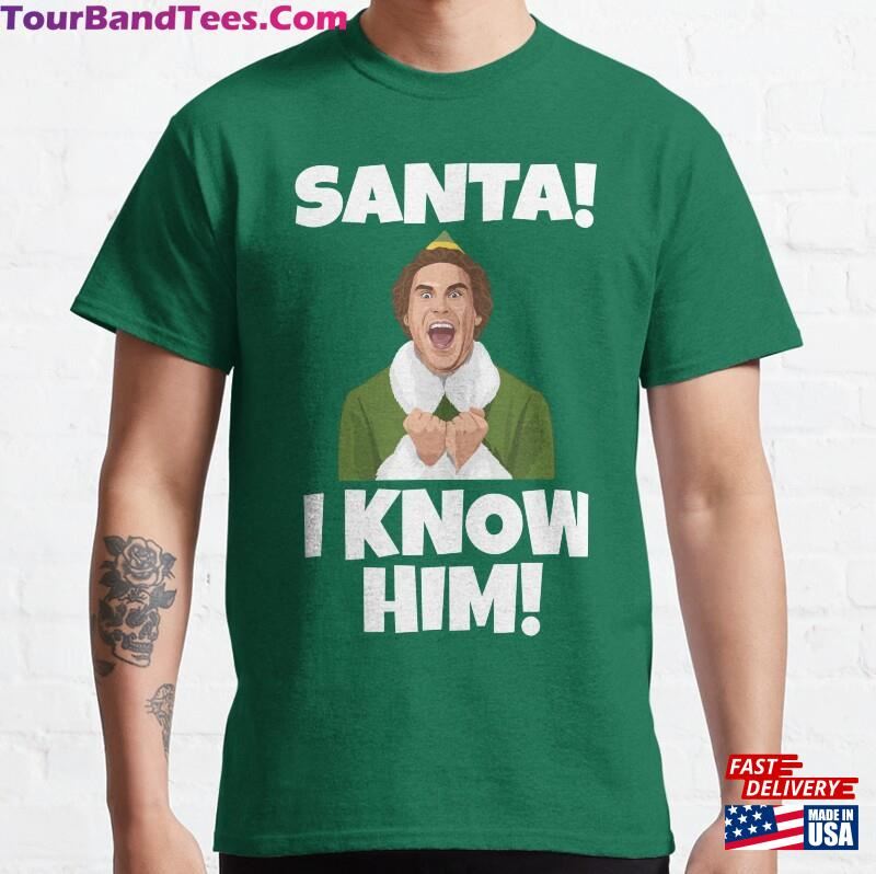 Santa! I Know Him! Elf Quote Classic T-Shirt Sweatshirt Hoodie 29Uf136824 – Utopia Fashion