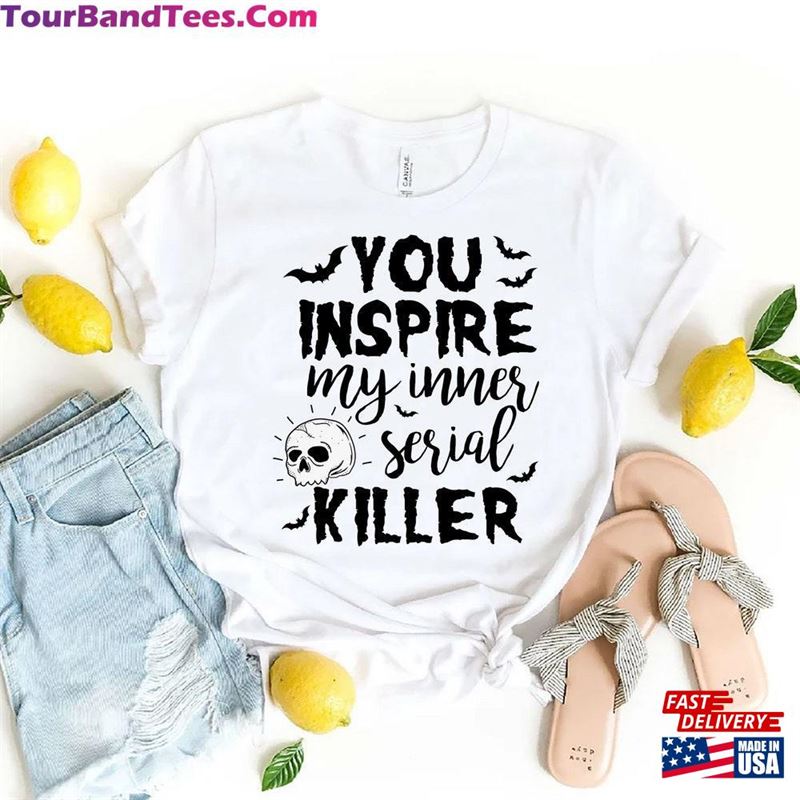 Serial Killer Shirt You Inspire My Inner Halloween T-Shirt Sweatshirt 29Uf131504 – Utopia Fashion