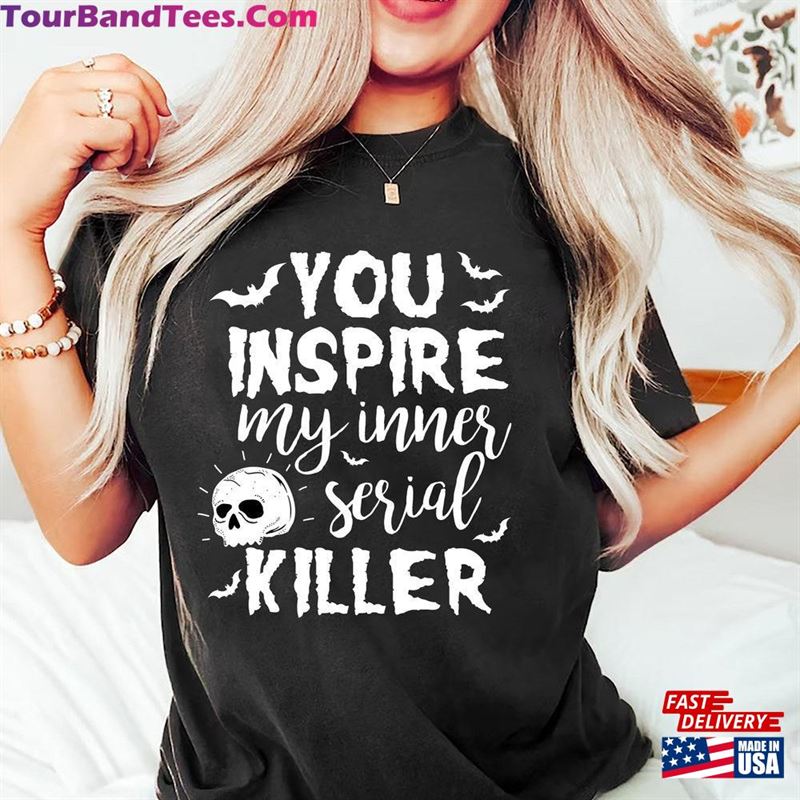 Serial Killer Shirt You Inspire My Inner Halloween T-Shirt Sweatshirt 29Uf131504 – Utopia Fashion