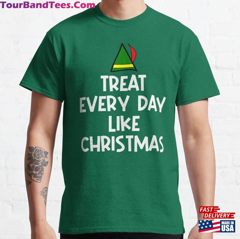 Treat Every Day Like Christmas Classic T-Shirt Unisex Sweatshirt 29Uf136442 – Utopia Fashion