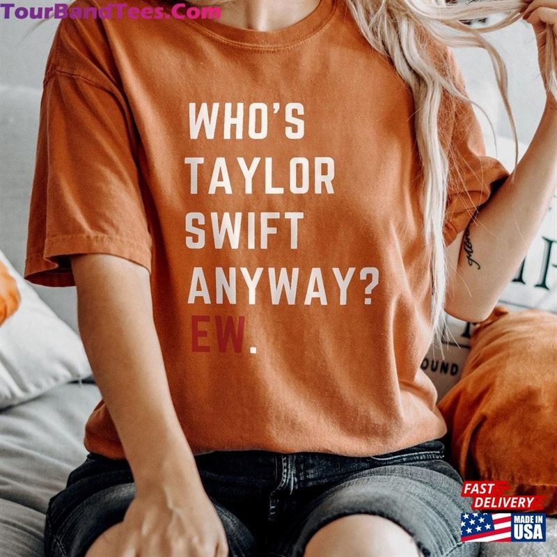 Vintage Whos Taylor Swift Anyway Ew Shirt Retro The Eras Tour T-Shirt Sweatshirt 29Uf122770 – Utopia Fashion