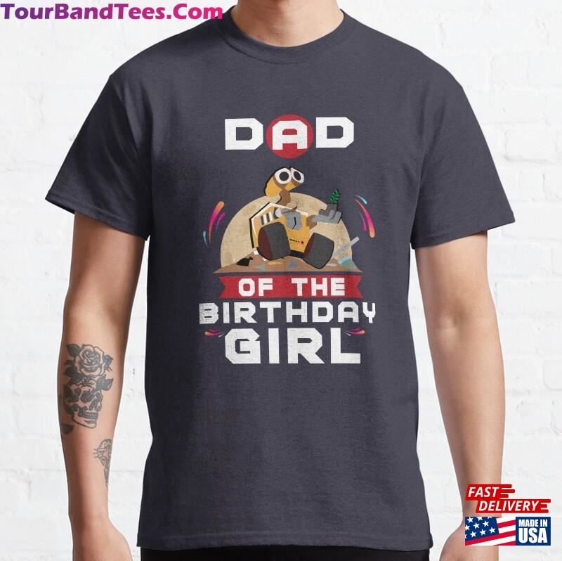 Wall E Dad Of The Birthday Girl Classic T-Shirt Hoodie 29Uf123544 – Utopia Fashion