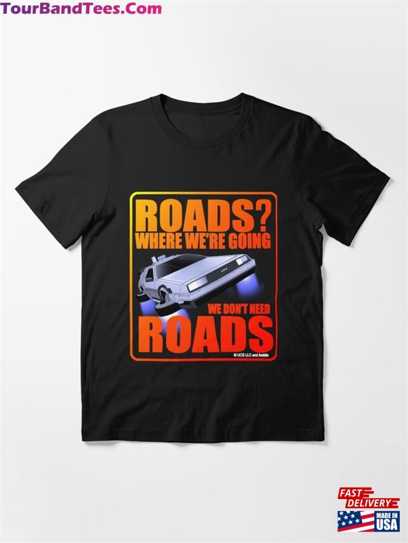 We Don’T Need Roads Back To The Future Essential T-Shirt Sweatshirt Unisex 29Uf141639 – Utopia Fashion