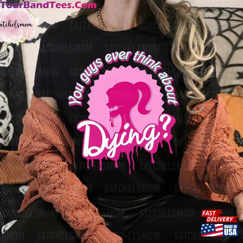 You Guys Ever Think About Dying Shirt Barb Movie Quote T-Shirt Unisex 29Uf136971 – Utopia Fashion