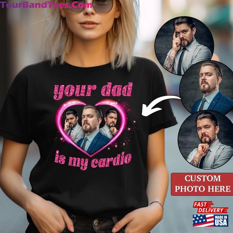 Your Dad Is My Cardio Shirt Custom Own Bootleg Personalized Photo T-Shirt Sweatshirt Classic 29Uf124309 – Utopia Fashion